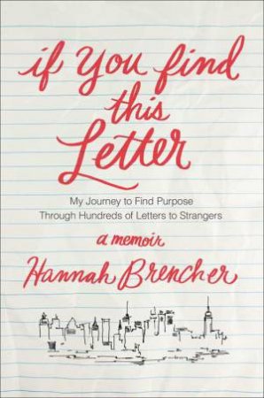 If You Find This Letter: My Journey to Find Purpose Through Hundreds of Letters to Strangers by Hannah Brencher