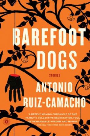 Barefoot Dogs: Stories by Antonio Ruiz-Camacho
