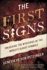 The First Signs Unlocking The Mysteries Of The Worlds Oldest Symbols