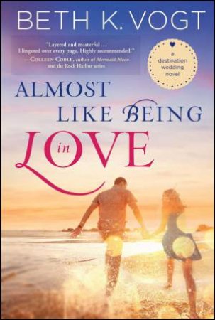 Destination Wedding: Almost Like Being In Love by Beth K. Vogt