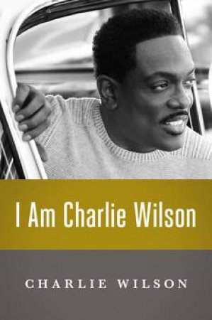 I Am Charlie Wilson by Charlie Wilson