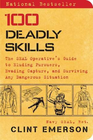 100 Deadly Skills: The SEAL Operative's Guide To Eluding Pursuers, Evading Capture, And Surviving Any Dangerous Situation by Clint Emerson