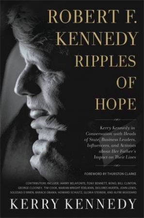 Robert F. Kennedy: Ripples Of Hope by Kerry Kennedy