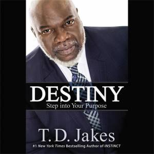 Destiny (Unabridged): Step into Your Purpose by T.D. Jakes