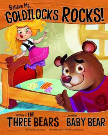 Believe Me, Goldilocks Rocks!: The Story of the Three Bears as Told by Baby Bear by NANCY LOEWEN
