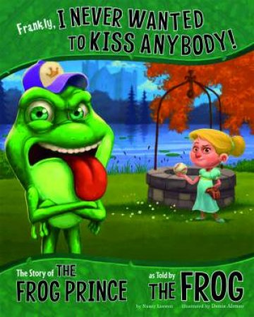 Frankly, I Never Wanted to Kiss Anybody!: The Story of the Frog Prince as Told by the Frog by NANCY LOEWEN