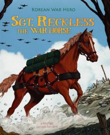 Sgt. Reckless the War Horse: Korean War Hero by MELISSA HIGGINS