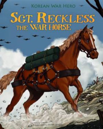 Sgt. Reckless the War Horse: Korean War Hero by MELISSA HIGGINS