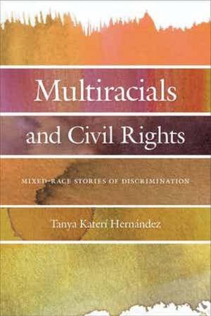 Multiracials And Civil Rights by Tanya Kateri Hernandez