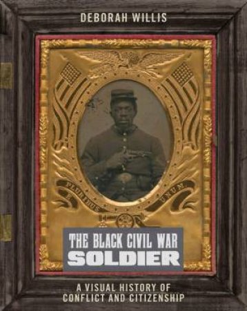 The Black Civil War Soldier by Deborah Willis
