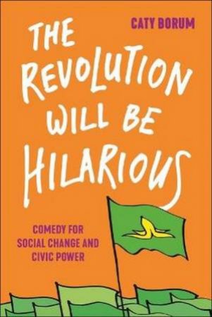 The Revolution Will Be Hilarious by Caty Borum