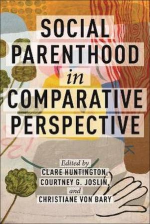 Social Parenthood in Comparative Perspective by Clare Huntington & Christiane von Bary & Courtney G. Joslin