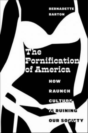 The Pornification Of America by Bernadette Barton