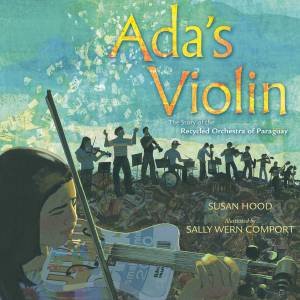 Ada's Violin: The Story Of The Recycled Orchestra Of Paraguay by Susan Hood