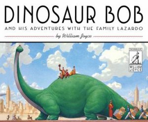 Dinosaur Bob And His Adventures With The Family Lazardo by William Joyce