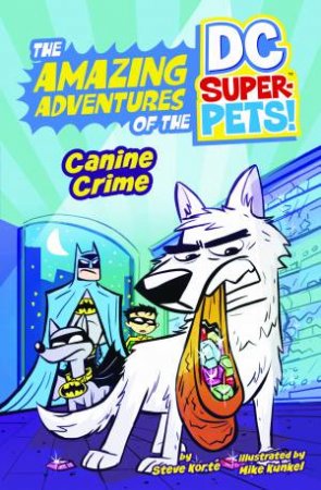 The Amazing Adventures of the DC Super-Pets: Canine Crime by Steve Korte