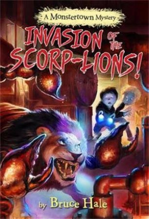 Invasion Of The Scorp-Lions by Bruce Hale