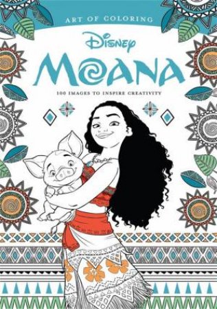 Art Of Colouring: Moana: 100 Images To Inspire Creativity by Disney Book Group