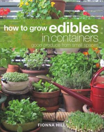 How to Grow Edibles in Containers by Fionna Hill