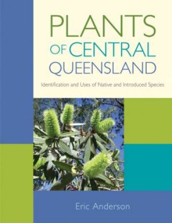 Plants Of Central Queensland by Eric Anderson