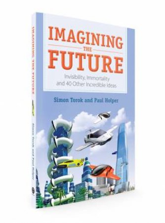 Imagining The Future: Invisibility, Immortality And 40 Other Incredible Ideas