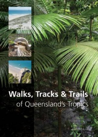 Walks, Tracks and Trails of Queensland's Tropics by Derrick Stone