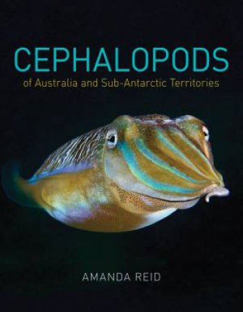 Cephalopods Of Australia And Sub-Antarctic Territories by Amanda Reid