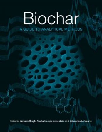 Biochar: A Guide To Analytical Methods by Balwant Singh & Marta Camps-Arbestain & Johannes Lehmann