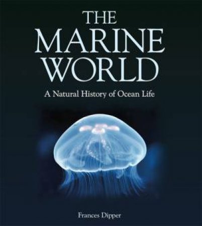The Marine World: A Natural History Of Ocean Life by Frances Dipper