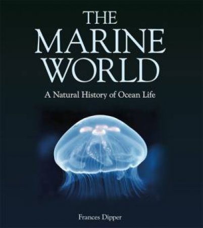 The Marine World: A Natural History Of Ocean Life by Frances Dipper