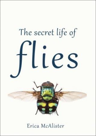 The Secret Life Of Flies by Erica McAlister