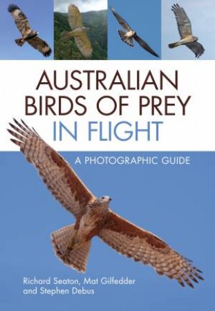 Australian Birds Of Prey In Flight by Richard Seaton & Mat Gilfedder & Stephen Debus