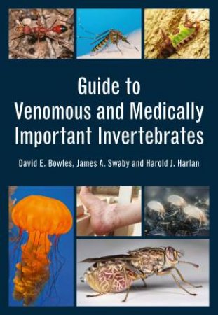 Guide to Venomous and Medically Important Invertebrates by David E. Bowles & James Swaby & Harold Harlan