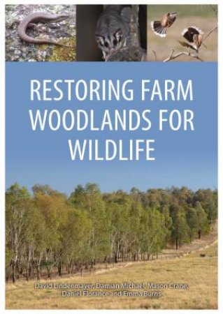 Restoring Farm Woodlands For Wildlife by David Lindenmayer, Damian Michael & Mason Crane, Daniel Florance & Emma Burns