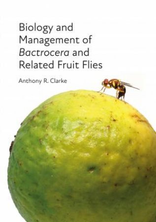 Biology And Management Of Bactrocera And Related Fruit Flies by Anthony R. Clarke