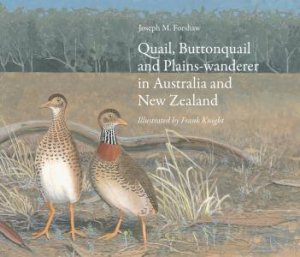 Quail, Buttonquail and Plains-Wanderer in Australia and New Zealand by Joseph M. Forshaw & Frank Knight