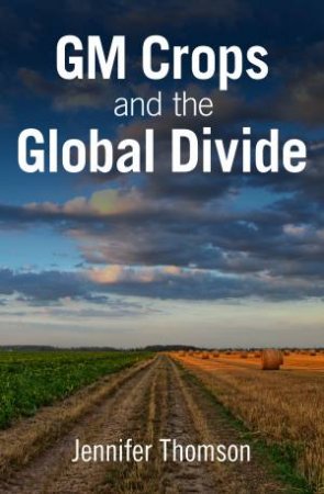 GM Crops And The Global Divide by Jennifer Thomson