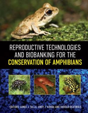 Reproductive Technologies And Biobanking For The Conservation Of Amphibians by Aimee J. Silla & Andy J. Kouba & Harold Heatwole