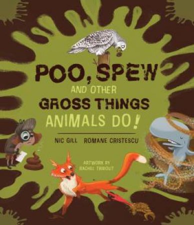 Poo, Spew And Other Gross Things Animals Do! by Nicole Gill & Romane Cristescu & Rachel Tribout