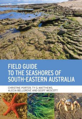 Field Guide to the Seashores of South-Eastern Australia by Christine Porter & Ty G. Matthews & Alecia Bellgrove & Geoff Wescott