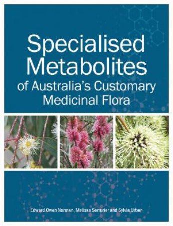 Specialised Metabolites of Australia's Customary Medicinal Flora by Edward Owen Norman, Melissa Serrurier, Sylvia Urban