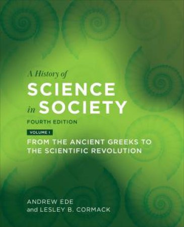 A History Of Science In Society, Volume I by Andrew Ede & Lesley B. Cormack