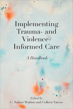 Implementing Trauma- and Violence-Informed Care by C. Nadine Wathen & Colleen Varcoe