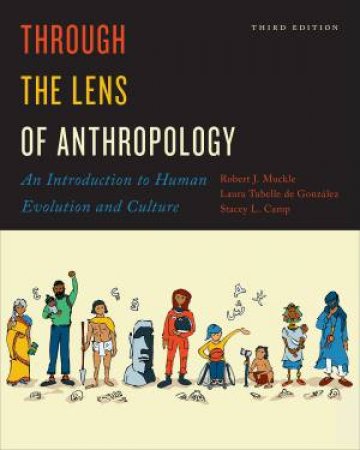 Through The Lens Of Anthropology by Robert Muckle & Laura Tubelle de Gonzlez & Stacey L. Camp