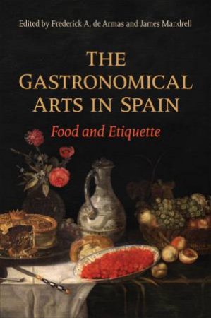 The Gastronomical Arts in Spain by Frederick A. de Armas & James Mandrell