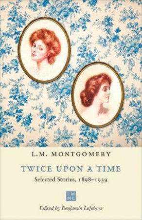 Twice Upon A Time by L.M. Montgomery & Benjamin Lefebvre