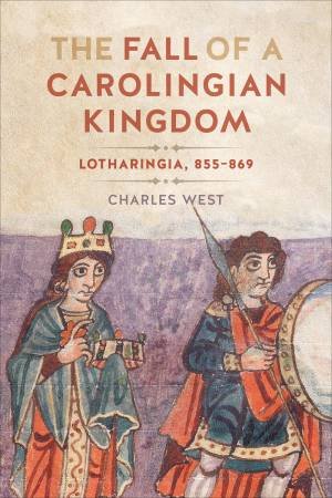 The Fall of a Carolingian Kingdom by Charles West