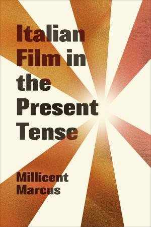 Italian Film in the Present Tense by Millicent Marcus