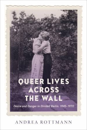 Queer Lives across the Wall by Andrea Rottmann