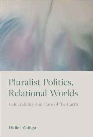 Pluralist Politics, Relational Worlds by Didier Zuniga
